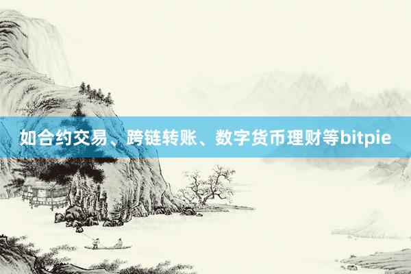 如合约交易、跨链转账、数字货币理财等bitpie