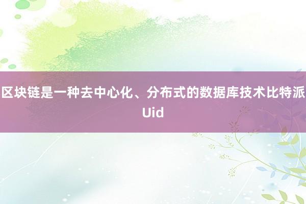 区块链是一种去中心化、分布式的数据库技术比特派Uid