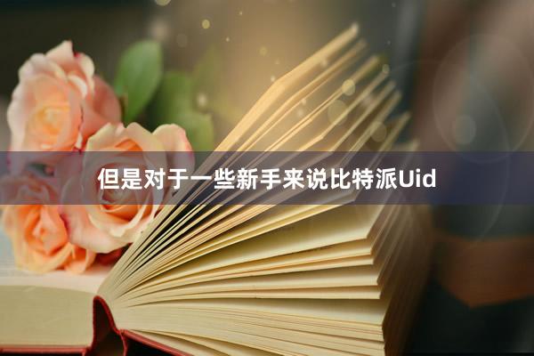 但是对于一些新手来说比特派Uid