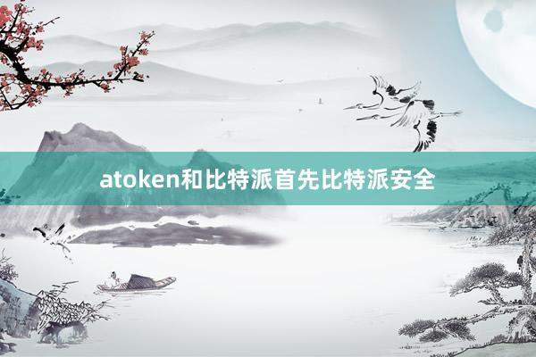 atoken和比特派首先比特派安全