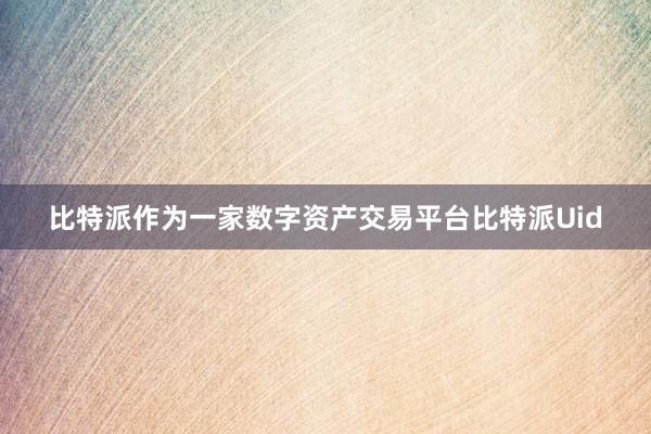 比特派作为一家数字资产交易平台比特派Uid