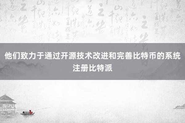 他们致力于通过开源技术改进和完善比特币的系统注册比特派