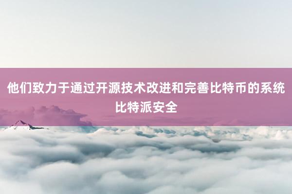 他们致力于通过开源技术改进和完善比特币的系统比特派安全