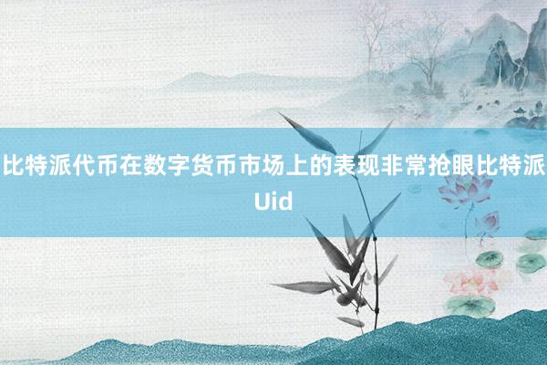 比特派代币在数字货币市场上的表现非常抢眼比特派Uid