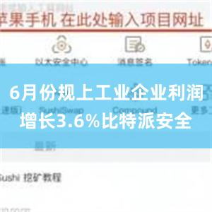 6月份规上工业企业利润增长3.6%比特派安全