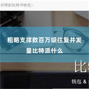 粗略支撑数百万级往复并发量比特派什么